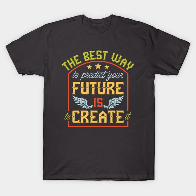 The Best Way to predict your future is to create it T-Shirt by Deckacards